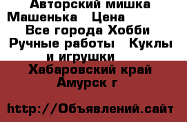 Авторский мишка Машенька › Цена ­ 4 500 - Все города Хобби. Ручные работы » Куклы и игрушки   . Хабаровский край,Амурск г.